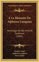 A La Memoire De Alphonse Lusignan: Hommage De Ses Amis Et Confreres (1892) 1179805836 Book Cover