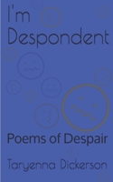 I'm Despondent: Poems of Despair B09243C5X6 Book Cover