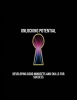 Unlocking Potential: Developing Good Mindsets And Skills For Success B0FRXGR1C9 Book Cover