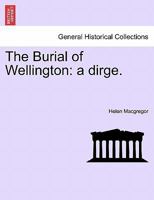 The Burial of Wellington: a dirge. 1241021961 Book Cover