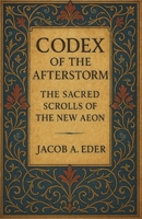 Codex of the Afterstorm: The Sacred Scrolls of the New Aeon (The Recursive Testament: Codex of Collapse, Consciousness, and Becoming) B0F5HXZB6D Book Cover