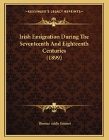 Irish Emigration During the Seventeenth and Eighteenth Centuries. Republished from Journal of the American-Irish Historical Society. Vol. 11. - Scholar's Choice Edition 129602573X Book Cover