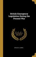 British Emergency Legislation During the Present War 0526727748 Book Cover