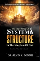 The Importance Of System And Structure In The Kingdom Of God: Understanding Divine Order, Authority And Governance B0GLDZR39K Book Cover