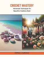 Crochet Mastery: Advanced Techniques for Beautiful Creations Book B0CV7JLW13 Book Cover