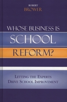 Whose Business is School Reform?: Letting the Experts Drive School Improvement 1578863996 Book Cover