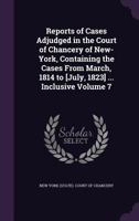 Reports of cases adjudged in the Court of Chancery of New-York, containing the cases from March, 1814 to [July, 1823] ... inclusive Volume 7 1176881914 Book Cover