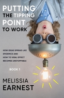 Putting the Tipping Point to Work: How Ideas Spread like Epidemics and How to Viral Effect becomes Unstoppable - Book 1 B092PCTW63 Book Cover