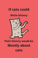 If cats could write history, their history would be mostly about cats: Cute Cat notebook, cat notebook and journal-120 pages(6"x9") Matte Cover Finish 1676927433 Book Cover