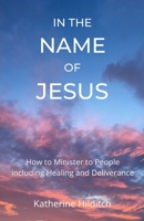 In the Name of Jesus: A Manual to Help You Minister to Others including Healing and Deliverance 1519208308 Book Cover