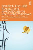 Solution Focused Practice for Approved Mental Health Professionals: Skills for Promoting Autonomy and Choice 1041150008 Book Cover