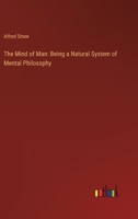 The Mind of Man: Being a Natural System of Mental Philosophy 3337026230 Book Cover