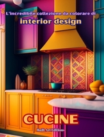 L'incredibile collezione da colorare di interior design: Cucine: Libro da colorare per gli amanti dell'architettura e dell'interior design (Italian Edition) B0CML6VQL9 Book Cover
