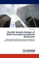 Ductile Seismic Design of Steel-Concrete Composite Structures: Capacity Design Taking into Account the Effect of the Variability of Mechanical Properties of Materials 3848443325 Book Cover