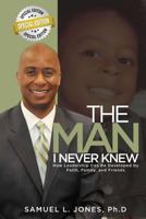 The Man I Never Knew: How Leadership Can Be Developed by Faith, Family, and Friends 0692759395 Book Cover