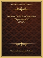 Oeuvres De M. Le Chancelier D'Aguesseau V3 (1787) 1160218439 Book Cover
