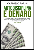 Autodisciplina E Denaro: La Guida Completa per Raggiungere I Tuoi Obiettivi Finanziari con Pi� Consapevolezza e Pi� Forza Di Volont� (Volume 2) B086B9VD77 Book Cover