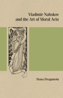 Vladimir Nabokov and the Art of Moral Acts 0810143992 Book Cover