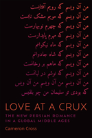 Love at a Crux: The New Persian Romance in a Global Middle Ages 1487547277 Book Cover