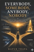 EVERYBODY, SOMEBODY, ANYBODY, NOBODY: A Reflection on Humanity, Responsibility, and Civilization B0H1V5CC94 Book Cover