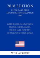 Current Good Manufacturing Practice, Hazard Analysis, and Risk-Based Preventive Controls for Food for Animals (US Food and Drug Administration Regulation) (FDA) 1727299663 Book Cover