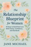 The Relationship Blueprint for Women: 10 Steps to Build Real Love With Clarity, Confidence, and Standards B0FL7WG97C Book Cover