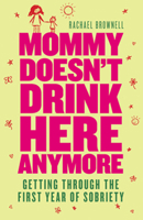 Mommy Doesn't Drink Here Anymore: Getting Through the First Year of Sobriety 1573244090 Book Cover