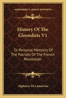 History Of The Girondists V1: Or Personal Memoirs Of The Patriots Of The French Revolution 1511977027 Book Cover