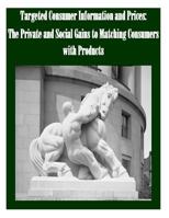 Targeted Consumer Information and Prices the Private and Social Gains to Matching Consumers with Products 1502355078 Book Cover