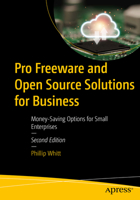 Pro Freeware and Open Source Solutions for Business: Money-Saving Options for Small Enterprises 1484288408 Book Cover