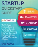 Startup QuickStart Guide [4 Books in 1]: The Strategic Business Guide to Turn Your Idea into a Profitable Business, Build Your Successful Startup and Impact the Life of Thousands of People 1802596216 Book Cover