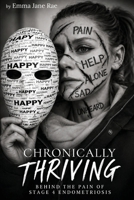 Chronically Thriving: Behind the pain of stage 4 Endometriosis 1918868166 Book Cover