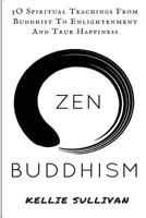 Zen: Buddhism: 5O Spiritual Teachings From Buddist To Enlightenment And True Happiness 1530954274 Book Cover