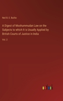 A Digest of Moohummudan Law on the Subjects to which It is Usually Applied by British Courts of Justice in India: Vol. 2 3368719920 Book Cover