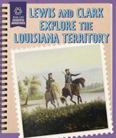 Lewis and Clark Explore the Louisiana Territory 1508168504 Book Cover