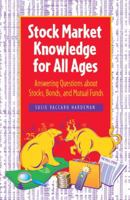 Stock Market Knowledge for All Ages: Answering Questions About Stocks, Bonds, and Mutual Funds 1580086276 Book Cover