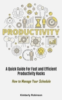 Productivity: A Quick Guide For Fast and Efficient Productivity Hacks (How to Manage Your Schedule) 1915162637 Book Cover