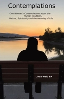 Contemplations: One Woman's Contemplations about the Human Condition, Nature, Spirituality and the Meaning of Life 199870324X Book Cover