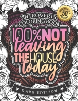 Introverts Coloring Book: 100% Not Leaving The House Today: A Funny Colouring Gift Book For Home Lovers And Quarantine Experts (Dark Edition) B08T4MLVWJ Book Cover