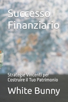 Successo Finanziario: Strategie Vincenti per Costruire il Tuo Patrimonio (Italian Edition) B0CT85717S Book Cover