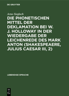 Die Phonetischen Mittel Der Deklamation Bei W. J. Holloway in Der Wiedergabe Der Leichenrede Des Mark Anton (Shakespeaere, Julius Caesar III, 2) 3111167836 Book Cover