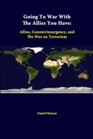 Going to War with the Allies You Have: Allies, Counterinsurgency, and the War on Terrorism 1312319461 Book Cover