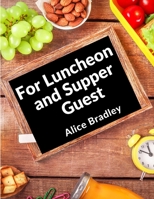 For Luncheon and Supper Guests: For Sunday Night Suppers, Afternoon Parties, Lunch Rooms, and More 1805472240 Book Cover