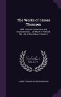 The works of James Thomson. With his last corrections and improvements. In three volumes complete. ... Volume 3 of 3 134743285X Book Cover