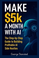 $5K a Month with AI: The Step-by-Step Guide to Building Profitable AI Side Hustles B0FSSQFKDW Book Cover