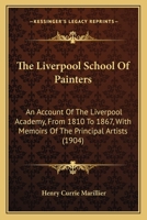 The Liverpool School Of Painters: An Account Of The Liverpool Academy, From 1810 To 1867, With Memoirs Of The Principal Artists 1167222423 Book Cover