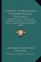 Congres International D'Anthropologie Criminelle: Rapports Sur Les Questions Posees Au Congres Et Acceptees Par Le Comite D'Organisation (1889) 1160239312 Book Cover