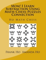 Mom! I Learn Subtraction Using Math-Chess-Puzzles Connection: Ho Math Chess Tutor Centre 1927814731 Book Cover