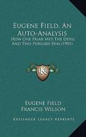 Eugene Field; An Auto-Analysis; How One Friar Met the Devil and Two Pursued Him 1175521523 Book Cover