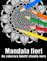 Mandala fiori da colorare adulti sfondo nero: libro 30 mandalas fiori grande semplici to complessi da colorare per adulti antistress B08N3M24WM Book Cover